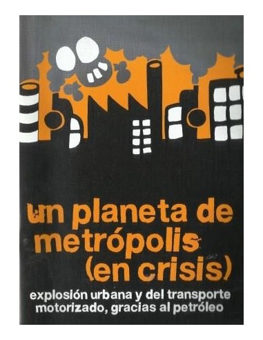 Un planeta de metrópolis (en crisis) explosión urbana y del transporte motorizado, gracias al petróleo