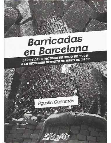 Barricadas en Barcelona La CNT de la victoria de julio de 1936 a la necesaria derrota de mayo de 1937
