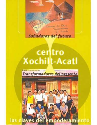 Centro Xochilt Acatl: Soñadoras del futuro, Transformadoras del presente / Las claves del empoderamiento